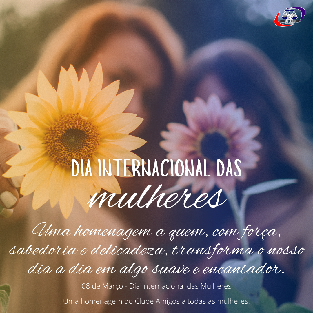 Feliz dia Internacional das Mulheres – Nossa homenagem a todas as mulheres!