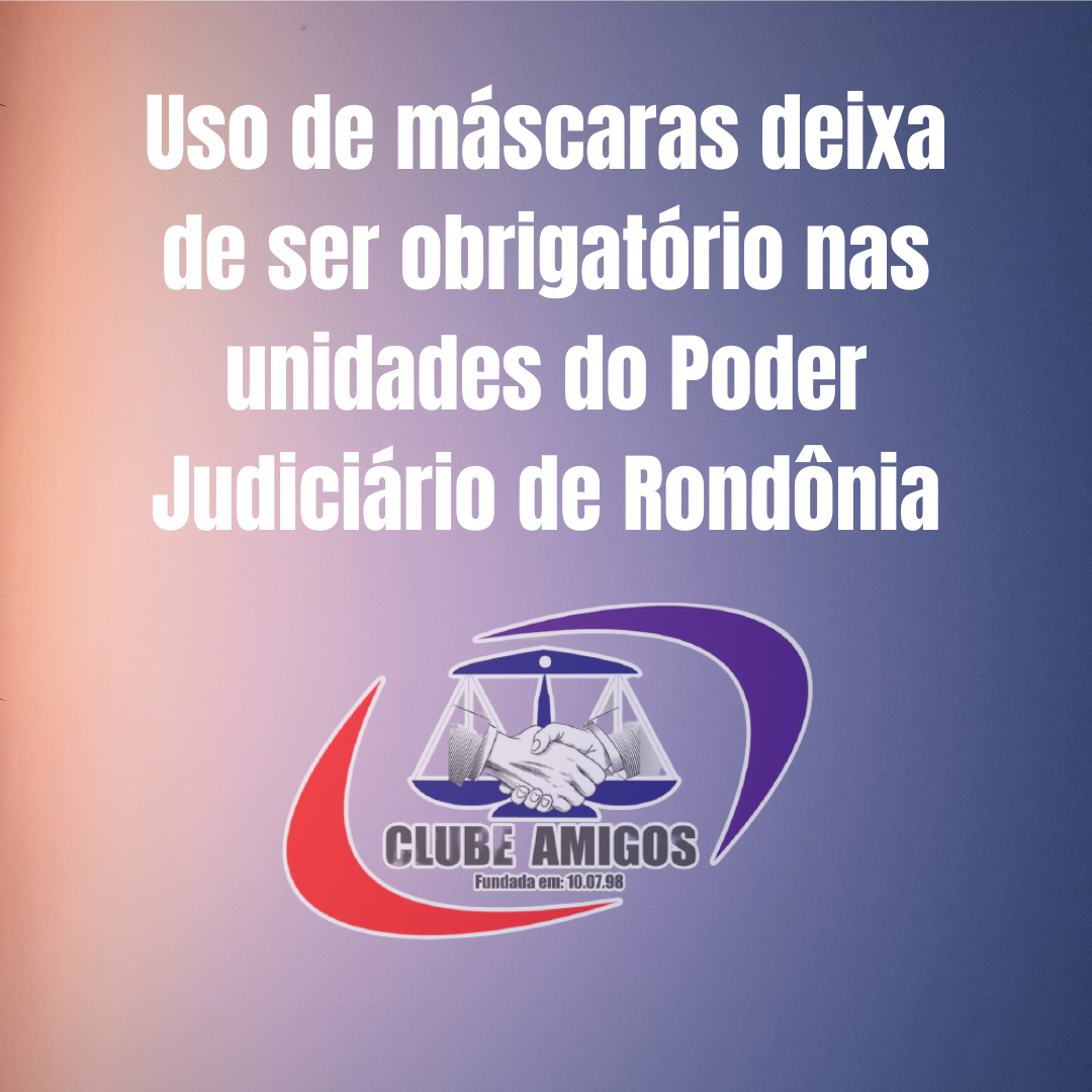 Uso de máscaras deixa de ser obrigatório nas unidades do Poder Judiciário de Rondônia